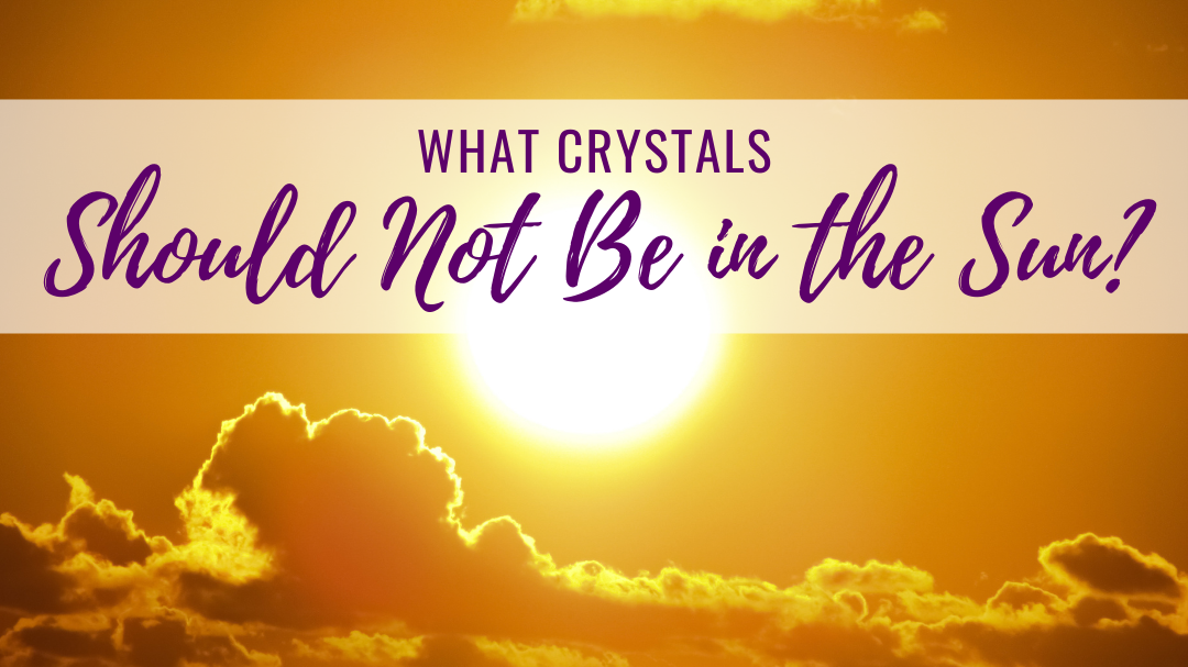 What Crystals Should Not Be in the Sun?